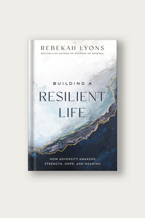 Building a Resilient Life | Rebekah Lyons