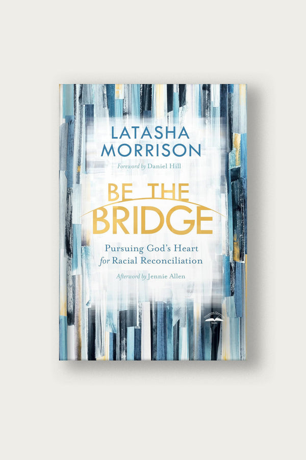 Be the Bridge: Pursuing God's Heart for Racial Reconciliation | Tasha Morrison