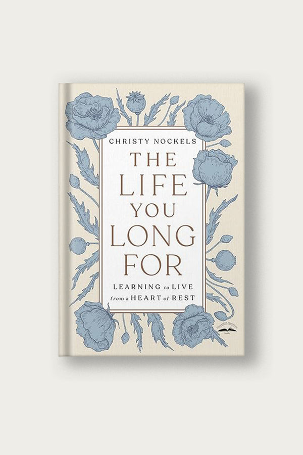 The Life You Long For: Learning to Live from a Heart of Rest | by Christy Nockels
