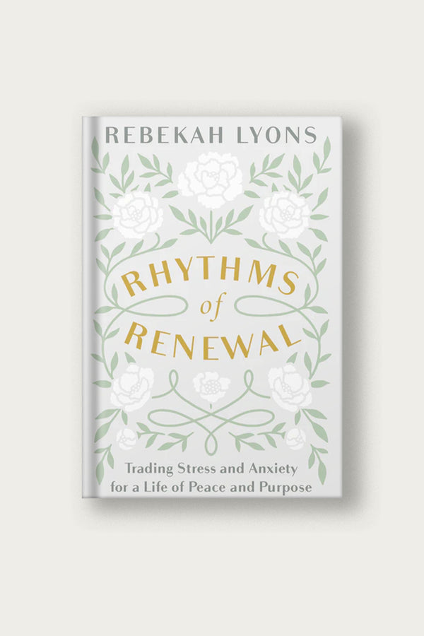 Rhythms of Renewal: Trading Stress and Anxiety for a Life of Peace and Purpose | by Rebekah Lyons