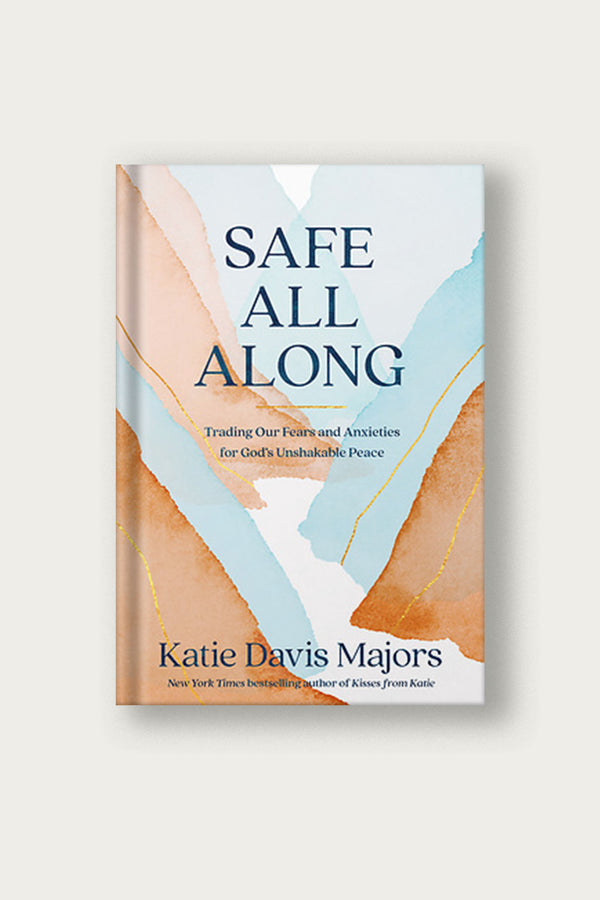 Safe All Along: Trading Our Fears and Anxieties for God's Unshakable Peace | by Katie Davis Majors
